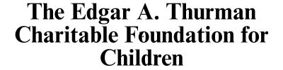 The Edgar A. Thurman Charitable Foundation for Children